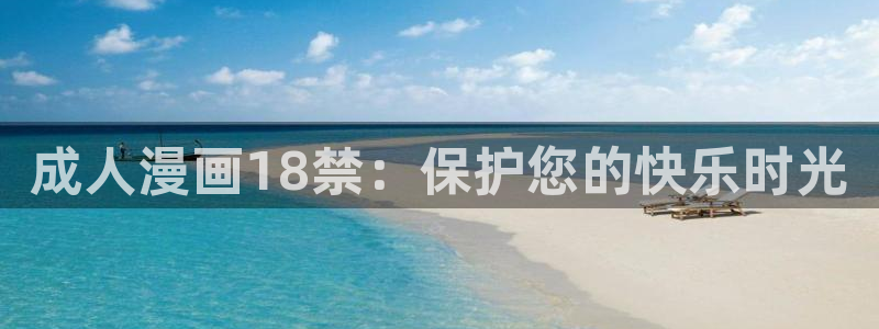 汗汗漫画在线阅读免费版：成人漫画18禁：保护您的快乐时光
