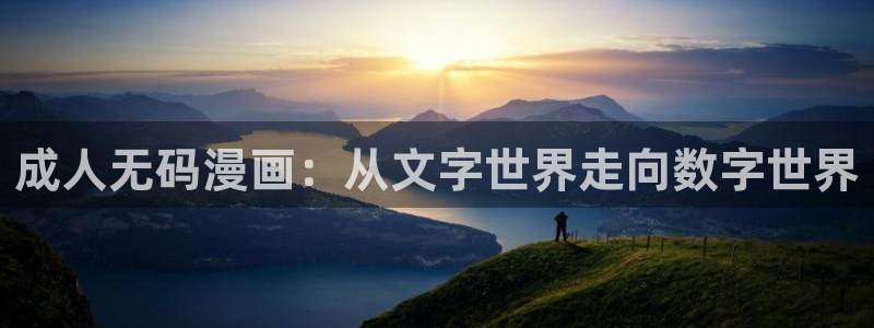 汗汗漫画免费首页：成人无码漫画：从文字世界走向数字世界