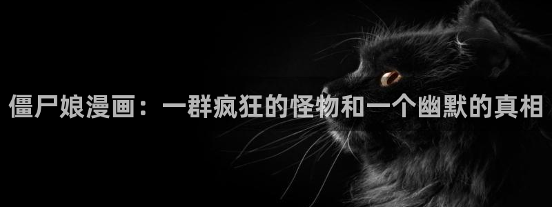 汗汗漫画之：僵尸娘漫画：一群疯狂的怪物和一个幽默的真相