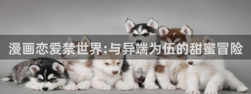 汗汗漫画下载：漫画恋爱禁世界:与异端为伍的甜蜜冒险